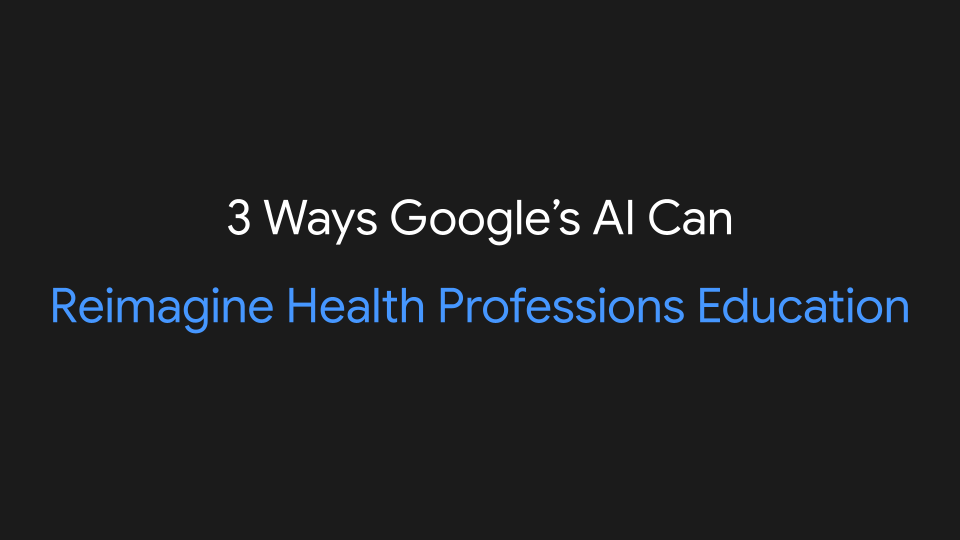 How Google’s AI can help transform health professions education